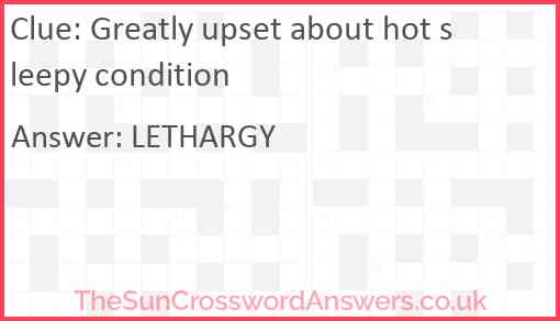 Greatly upset about hot sleepy condition Answer