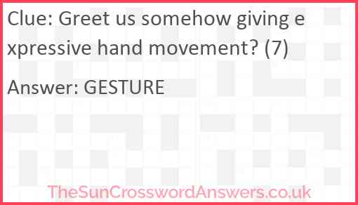 Greet us somehow giving expressive hand movement? (7) Answer