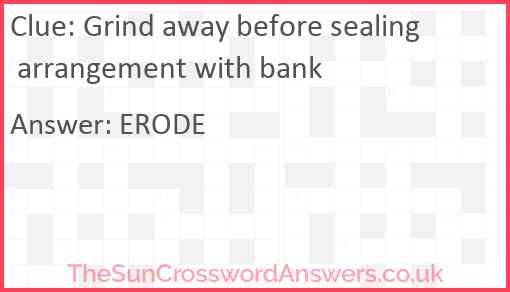 Grind away before sealing arrangement with bank Answer