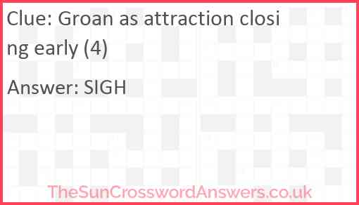 Groan as attraction closing early (4) Answer