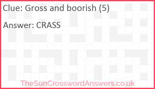 Gross and boorish (5) Answer