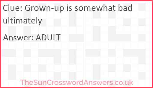 Grown-up is somewhat bad ultimately Answer