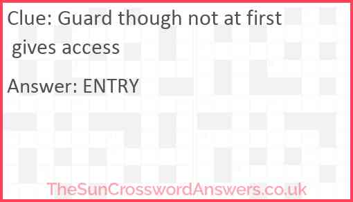 Guard though not at first gives access Answer