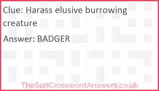 Harass elusive burrowing creature Answer