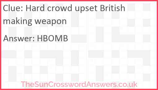 Hard crowd upset British making weapon Answer