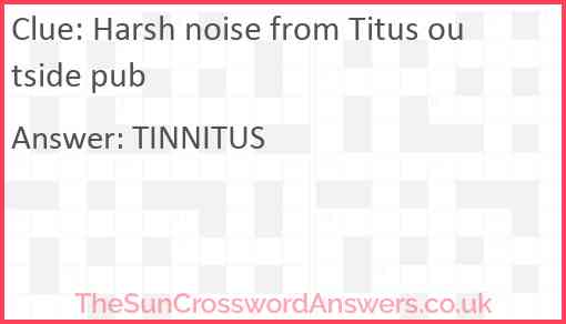 Harsh noise from Titus outside pub Answer