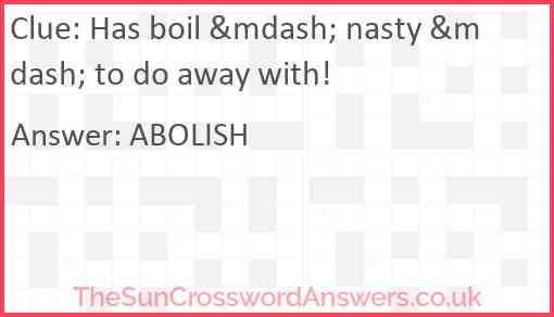 Has boil &mdash; nasty &mdash; to do away with! Answer