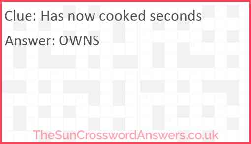 Has now cooked seconds Answer