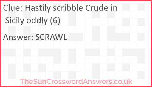 Hastily scribble Crude in Sicily oddly (6) Answer