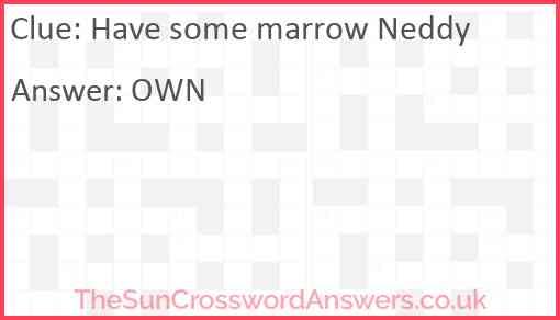 Have some marrow Neddy Answer