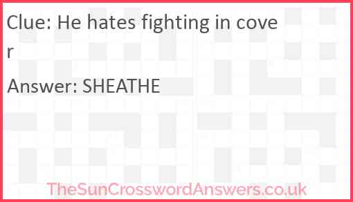He hates fighting in cover Answer