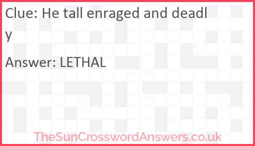 He tall enraged and deadly Answer