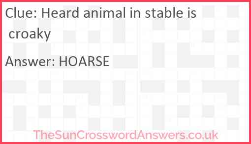Heard animal in stable is croaky Answer