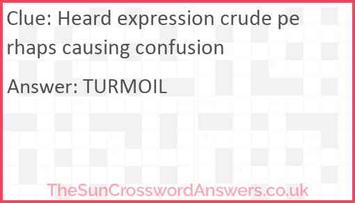 Heard expression crude perhaps causing confusion Answer
