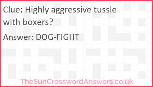 Highly aggressive tussle with boxers? Answer