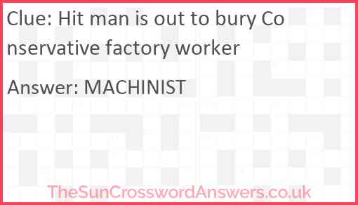 Hit man is out to bury Conservative factory worker Answer