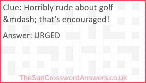 Horribly rude about golf &mdash; that's encouraged! Answer