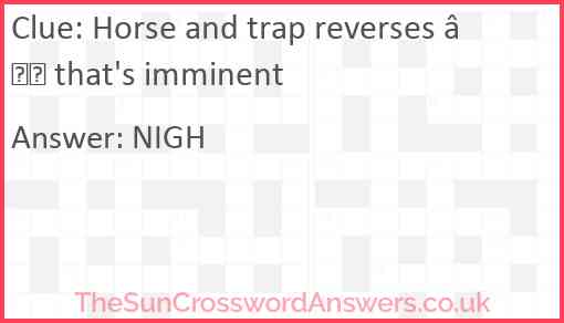 Horse and trap reverses — that's imminent Answer