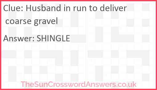 Husband in run to deliver coarse gravel Answer
