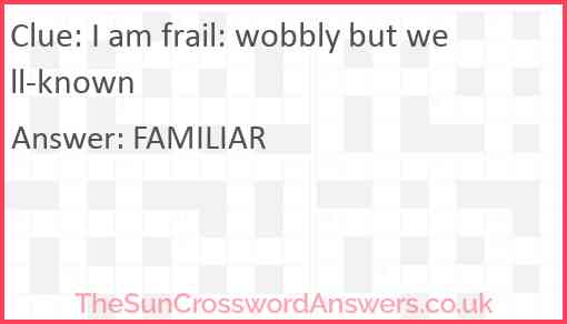 I am frail: wobbly but well-known Answer