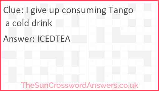 I give up consuming Tango a cold drink Answer