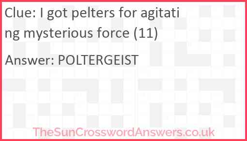 I got pelters for agitating mysterious force (11) Answer