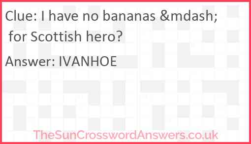 I have no bananas &mdash; for Scottish hero? Answer