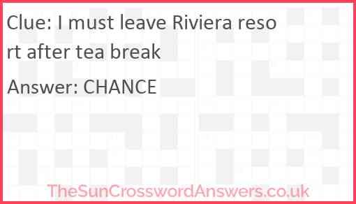 I must leave Riviera resort after tea break Answer
