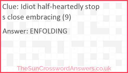 Idiot half-heartedly stops close embracing (9) Answer