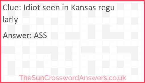 Idiot seen in Kansas regularly Answer