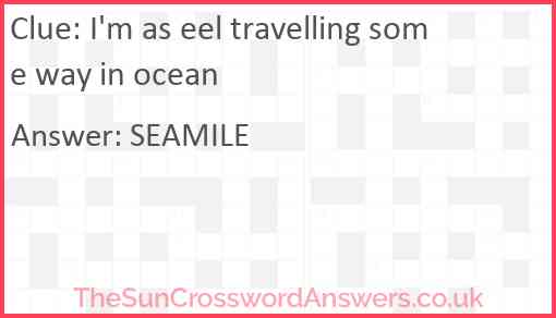 I'm as eel travelling some way in ocean Answer