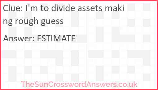 I'm to divide assets making rough guess Answer