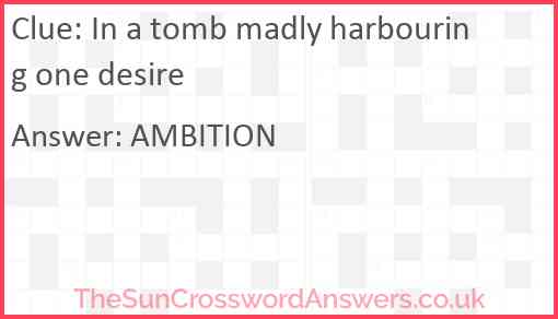 In a tomb madly harbouring one desire Answer