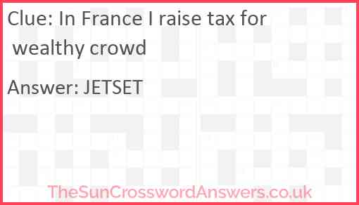 In France I raise tax for wealthy crowd Answer