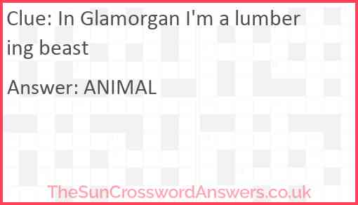 In Glamorgan I'm a lumbering beast Answer