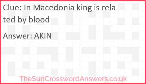 In Macedonia king is related by blood Answer