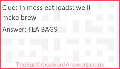 In mess eat loads: we'll make brew Answer