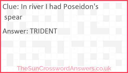 In river I had Poseidon's spear Answer
