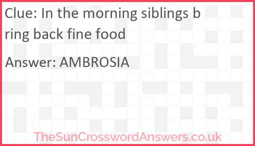 In the morning siblings bring back fine food Answer
