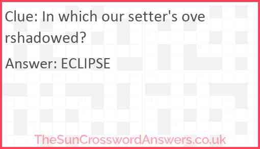 In which our setter's overshadowed? Answer