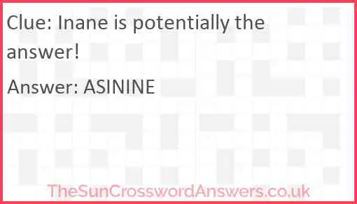 Inane is potentially the answer! Answer
