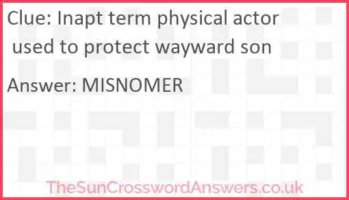 Inapt term physical actor used to protect wayward son Answer