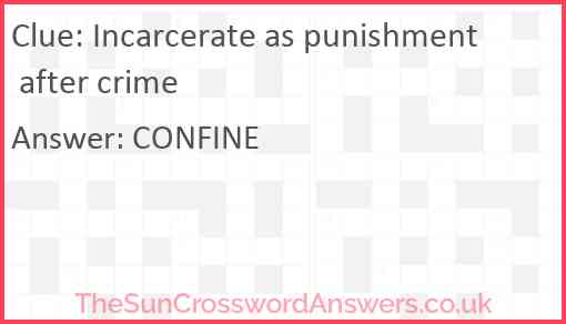 Incarcerate as punishment after crime Answer