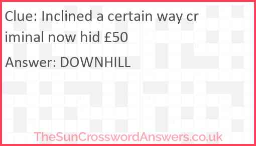 Inclined a certain way criminal now hid £50 Answer