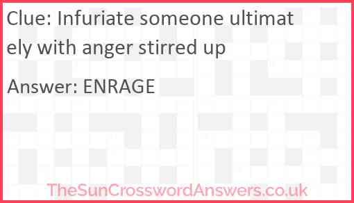 Infuriate someone ultimately with anger stirred up Answer