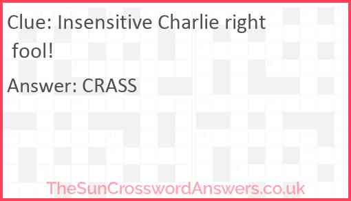 Insensitive Charlie right fool! Answer