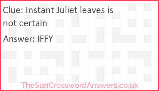 Instant Juliet leaves is not certain Answer