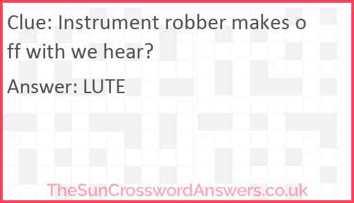 Instrument robber makes off with we hear? Answer