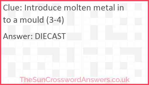 Introduce molten metal into a mould (3-4) Answer