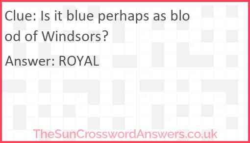 Is it blue perhaps as blood of Windsors? Answer